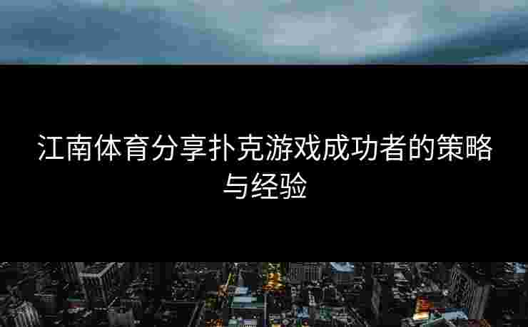 江南体育分享扑克游戏成功者的策略与经验