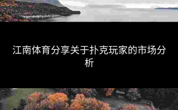 江南体育分享关于扑克玩家的市场分析