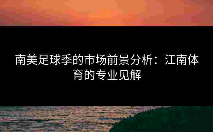 南美足球季的市场前景分析：江南体育的专业见解