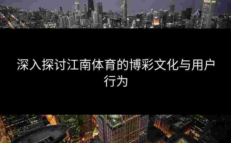 深入探讨江南体育的博彩文化与用户行为